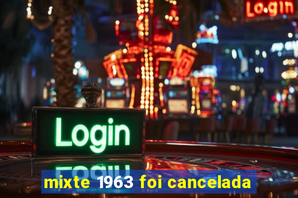 mixte 1963 foi cancelada